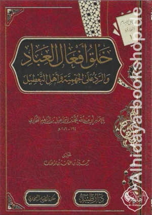 خلق أفعال العباد والرد على الجهمية وأصحاب التعطيل
